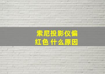 索尼投影仪偏红色 什么原因